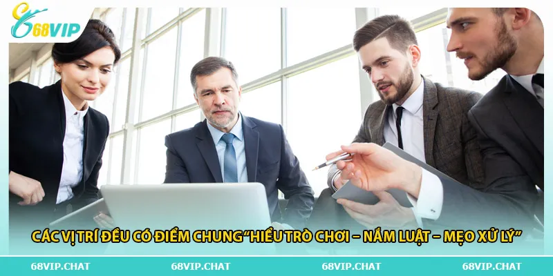 Các vị trí đều có điểm chung “hiểu trò chơi – nắm luật – mẹo xử lý”