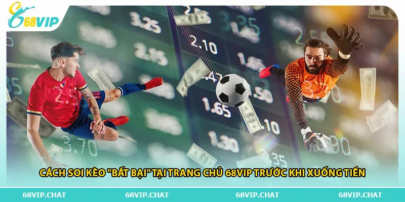 Cách soi kèo "bất bại" tại trang chủ 68vip trước khi xuống tiền