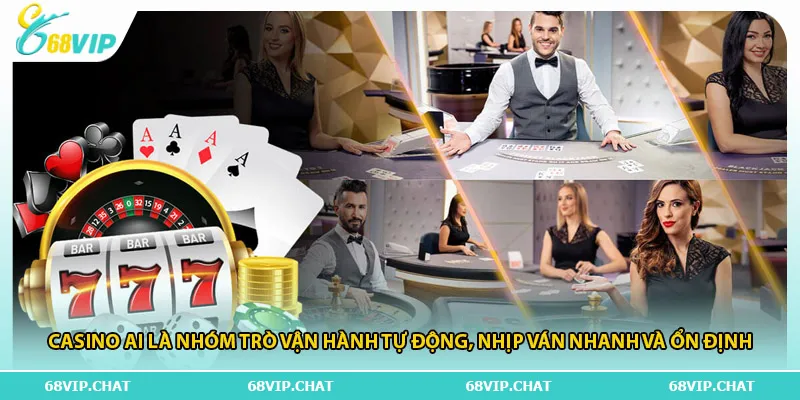 Casino AI là nhóm trò vận hành tự động, nhịp ván nhanh và ổn định