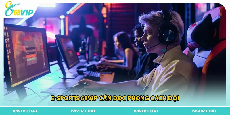 E-Sports 68vip cần đọc phong cách đội