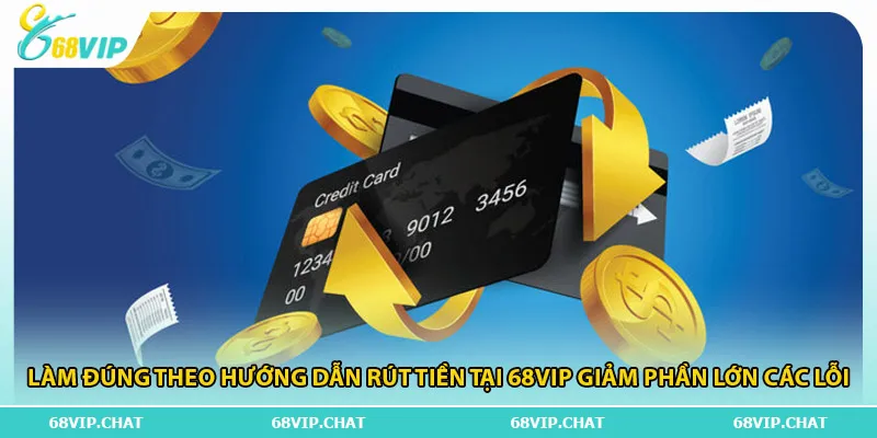 Làm đúng theo hướng dẫn rút tiền tại 68vip giảm phần lớn các lỗi