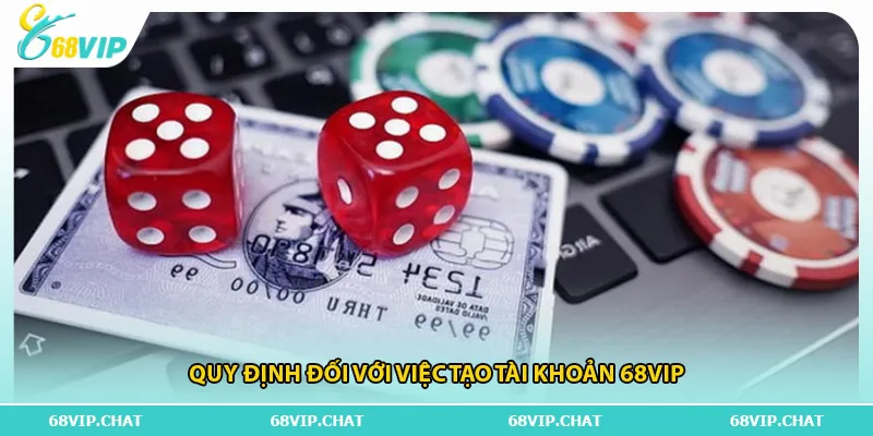 Quy định đối với việc tạo tài khoản 68vip